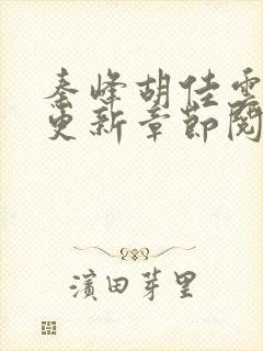 秦峰胡佳云最新更新章节阅读