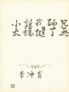 小说我师兄实在太稳健了无弹窗