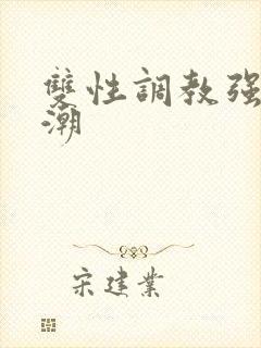 双性调教强制高潮