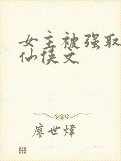 女主被强取豪夺仙侠文