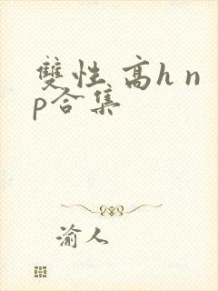 双性 高h np合集