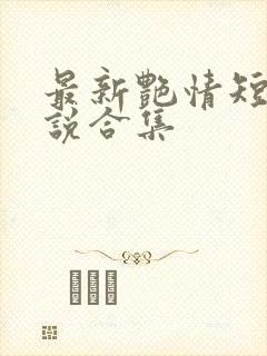 最新艳情短篇小说合集