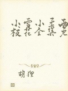 小雪小柔两个大校花全集免费看