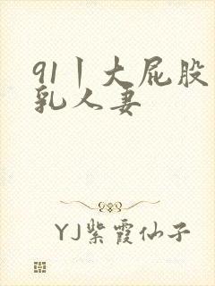 91丨大屁股巨乳人妻