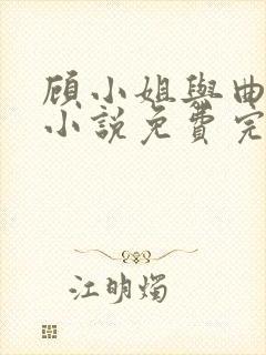 顾小姐与曲小姐小说免费完整阅读全文