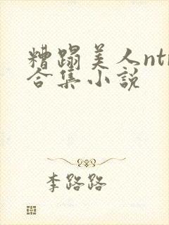 糟蹋美人ntr合集小说