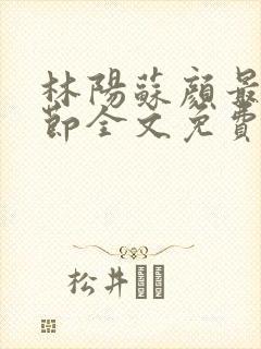 林阳苏颜最新章节全文免费阅读