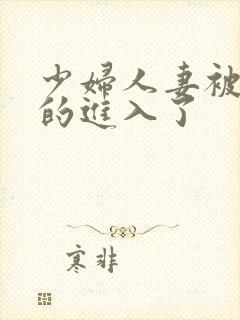 少妇人妻被猛烈的进入了