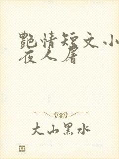艳情短文小说午夜人屠