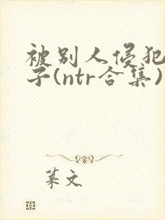 被别人侵犯的妻子(ntr合集)