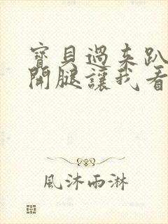 宝贝过来趴好张开腿让我看看