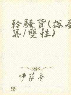 干骚货(总受合集/双性)