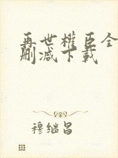 再世权臣全文无删减下载