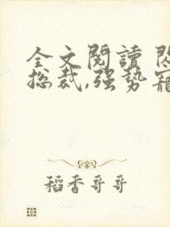 全文阅读 闪婚总裁,强势宠