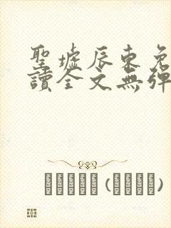 圣墟辰东免费阅读全文无弹窗