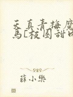天真青梅魔鬼竹马[校园甜肉]封面