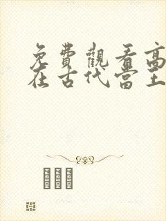 免费观看高清我在古代当王爷短剧