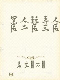 黑人玩弄人妻一区二区三区免费看