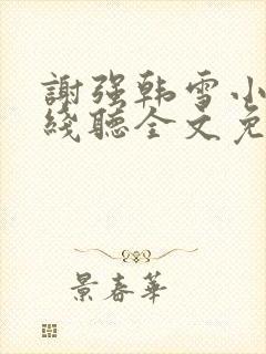 谢强韩雪小说在线听全文免费无弹窗阅读封面