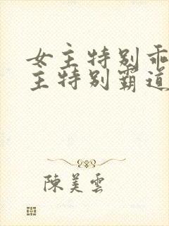 女主特别乖软男主特别霸道的小说