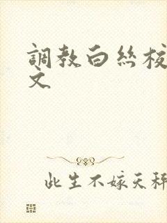 调教白丝校花h文