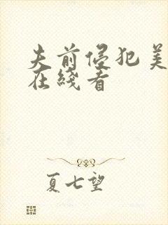 夫前侵犯美人妻在线看