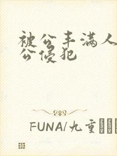 被公丰满人妻被公侵犯