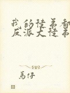 我的徒弟都是大反派大徒弟