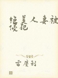 绝美人妻被夫前侵犯