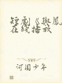 短剧《与凤吟》在线播放