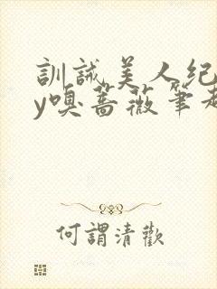 训诫美人纪事by嗅蔷薇笔趣阁