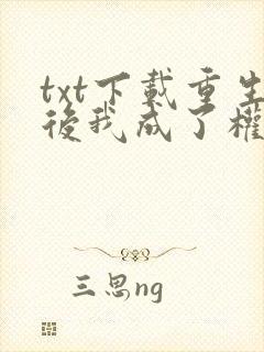 txt下载重生后我成了权臣的掌中娇