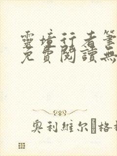 灵境行者笔趣阁免费阅读无弹窗