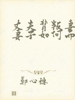 丈夫背叛妻子,妻子如何面对