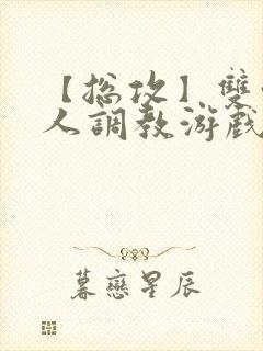 【总攻】双性美人调教游戏