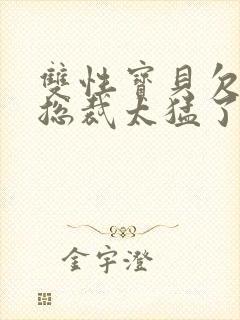 双性宝贝欠c了总裁太猛了h封面