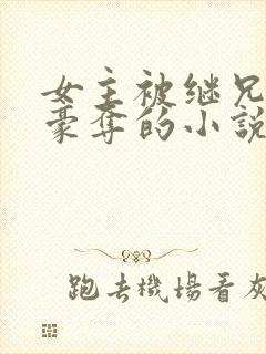 女主被继兄强取豪夺的小说