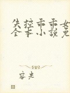 失控乖乖女在线全本小说免费阅读