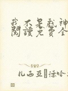 我不是戏神在线阅读免费全文