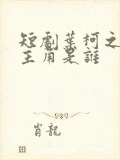 短剧叶柯之乱女主角是谁