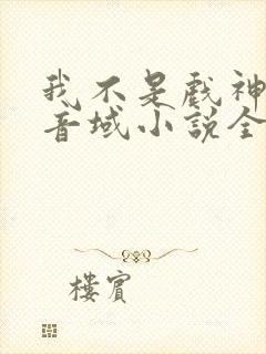 我不是戏神三九音域小说全集