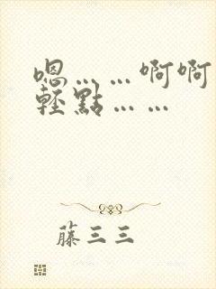 嗯……啊啊……轻点……