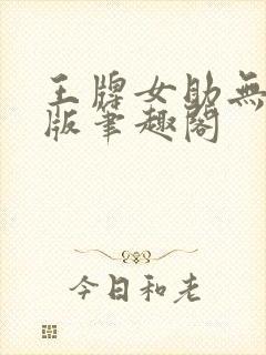 王牌女助无删减版笔趣阁