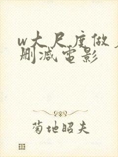 w大尺度做爰未删减电影