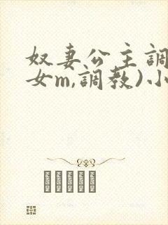 奴妻公主调教(女m,调教)小说