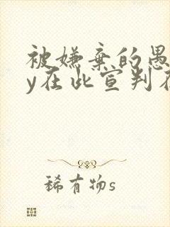 被嫌弃的愚笨by在此宣判在线阅读