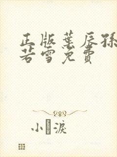 正版叶辰孙怡夏若雪免费