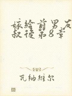 嫁给前男友他叔叔后第8章