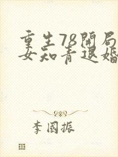 重生78开局被女知青退婚全文免费阅读笔趣阁