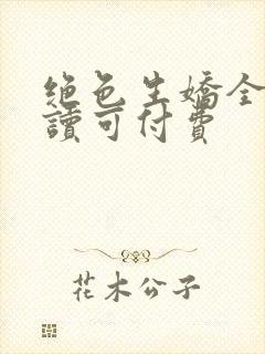 绝色生娇全文阅读可付费